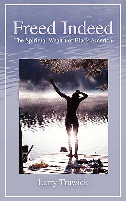 Freed Indeed The Spiritual Wealth of Black America  2006 9780595391875 Front Cover