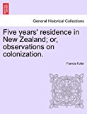 Five Years' Residence in New Zealand; or, Observations on Colonization  N/A 9781241435875 Front Cover