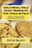 Gold Medal Field Event Workouts for Track and Field A Book Written by a Proven National Championship and Olympic Track and Field Coach N/A 9781475245875 Front Cover