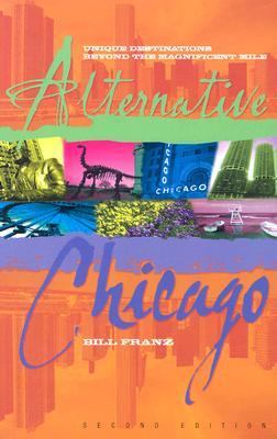 Alternative Chicago Unique Destinations Beyond the Magnificent Mile 2nd 2004 9781581823875 Front Cover