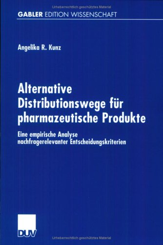 Alternative Distributionswege Für Pharmazeutische Produkte: Eine Empirische Analyse Nachfragerelevanter Entscheidungskriterien  2001 9783824474875 Front Cover