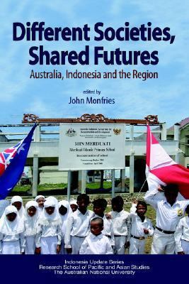 Different Societies, Shared Futures Australia, Indonesia and the Region  2006 9789812303875 Front Cover