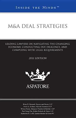M&amp;A Deal Strategies, 2011 Ed Leading Lawyers on Navigating the Changing Economy, Conducting Due Diligence, and Complying with Legal Requirements (Inside the Minds) N/A 9780314278876 Front Cover