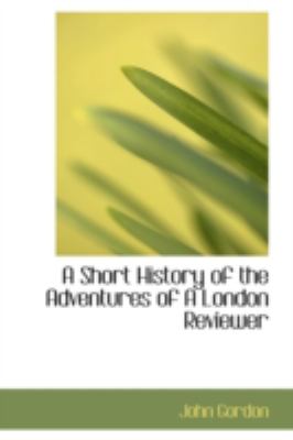 A Short History of the Adventures of a London Reviewer:   2008 9780559457876 Front Cover
