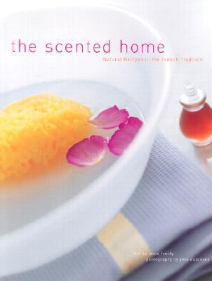 Scented Home Natural Recipes in the French Tradition  2002 9780789306876 Front Cover