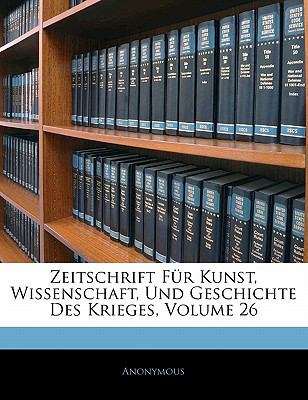 Zeitschrift Fï¿½r Kunst, Wissenschaft, Und Geschichte Des Krieges, Volume 24  N/A 9781142962876 Front Cover