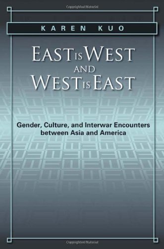 East Is West and West Is East Gender, Culture, and Interwar Encounters Between Asia and America  2012 9781439905876 Front Cover