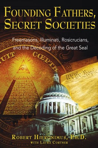 Founding Fathers, Secret Societies Freemasons, Illuminati, Rosicrucians, and the Decoding of the Great Seal 2nd 2006 (Revised) 9781594770876 Front Cover