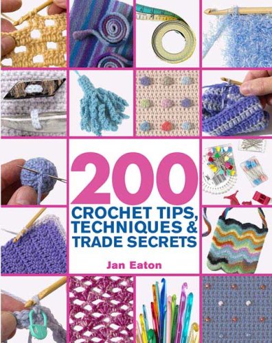 200 Crochet Tips, Techniques and Trade Secrets An Indispensible Resource of Technical Know-How and Troubleshooting Tips N/A 9780312361877 Front Cover