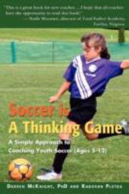Soccer Is a Thinking Game A Simple Approach to Coaching Youth Soccer (Ages 5-12) N/A 9780595467877 Front Cover