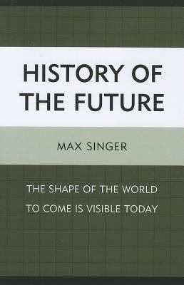 History of the Future The Shape of the World to Come Is Visible Today  2011 9780739164877 Front Cover