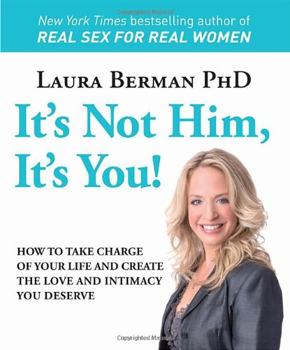 It's Not Him, It's You! How to Take Charge of Your Life and Create the Love and Intimacy You Deserve  2011 9780756671877 Front Cover