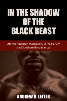 In the Shadow of the Black Beast African American Masculinity in the Harlem and Southern Renaissances  2010 9780807135877 Front Cover