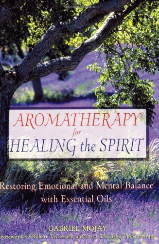 Aromatherapy for Healing the Spirit Restoring Emotional and Mental Balance with Essential Oils N/A 9780892818877 Front Cover