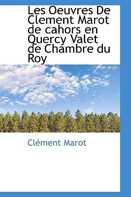 Oeuvres de Clement Marot de Cahors en Quercy Valet de Chambre du Roy N/A 9781115280877 Front Cover