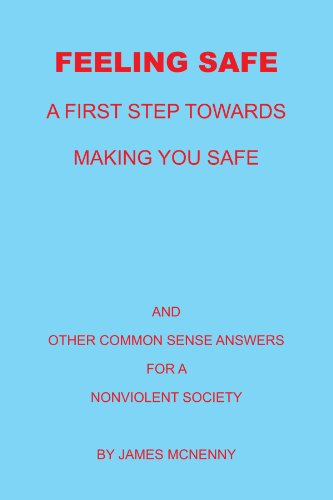 Feeling Safe A First Step Towards Making You Safe And Other Common Sense Answers for A Nonviolent Society  2010 9781453573877 Front Cover