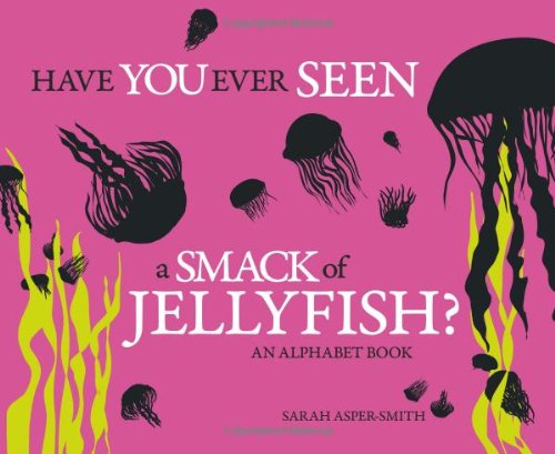 Have You Ever Seen a Smack of Jellyfish? An Alphabet Book N/A 9781570616877 Front Cover