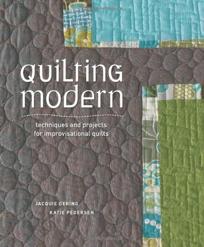 Quilting Modern Techniques and Projects for Improvisational Quilts  2012 9781596683877 Front Cover