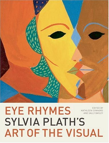 Eye Rhymes Sylvia Plath's Art of the Visual  2007 9780199233878 Front Cover