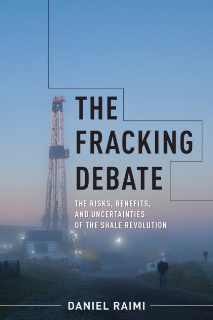 Fracking Debate The Risks, Benefits, and Uncertainties of the Shale Revolution  2017 9780231184878 Front Cover
