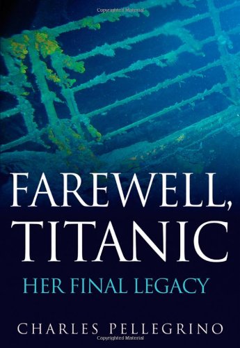 Farewell, Titanic Her Final Legacy  2012 9780470873878 Front Cover