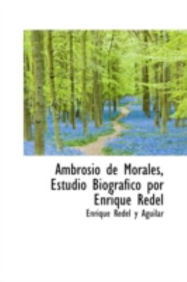 Ambrosio de Morales, Estudio Biografico por Enrique Redel:   2008 9780559622878 Front Cover