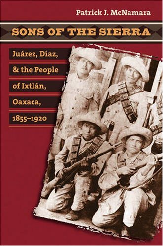 Sons of the Sierra Juï¿½rez, dï¿½az, and the People of Ixtlï¿½n, Oaxaca, 1855-1920  2007 9780807857878 Front Cover