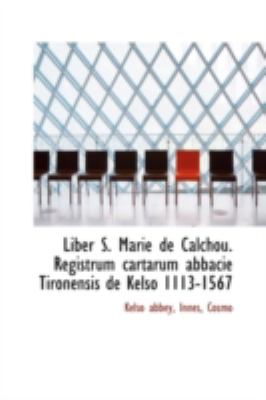 Liber S Marie de Calchou Registrum Cartarum Abbacie Tironensis de Kelso 1113-1567  N/A 9781113159878 Front Cover