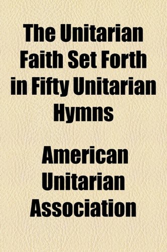 Unitarian Faith Set Forth in Fifty Unitarian Hymns  2010 9781154509878 Front Cover