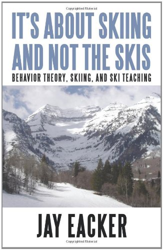 It's about Skiing and Not the Skis Behavior Theory, Skiing, and Ski Teaching  2010 9781450267878 Front Cover