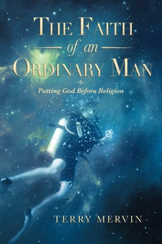 Faith of an Ordinary Man Putting God Before Religion  2013 9781483643878 Front Cover