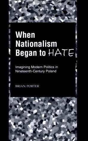 When Nationalism Began to Hate Imagining Modern Politics in Nineteenth-Century Poland  2002 9780195151879 Front Cover