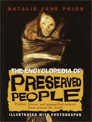 Encyclopedia of Preserved People Pickled, Frozen, and Mummified Corpses from Around the World  2003 9780375922879 Front Cover