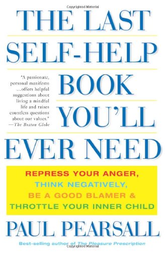 Last Self-Help Book You'll Ever Need Repress Your Anger, Think Negatively, Be a Good Blamer, and Throttle Your Inner Child  2007 9780465054879 Front Cover