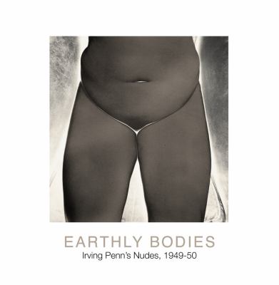 Earthly Bodies Irving Penn's Nudes, 1949-50  2002 9780821227879 Front Cover