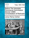 Before the Interstate Commerce Commission Docket 12964. Consolidation of Railroads  N/A 9781275072879 Front Cover
