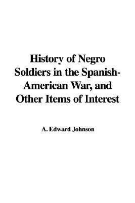 History of Negro Soldiers in the Spanish-american War, And Other Items of Interest:   2005 9781421927879 Front Cover