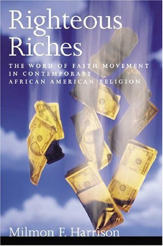 Righteous Riches The Word of Faith Movement in Contemporary African American Religion  2005 9780195153880 Front Cover