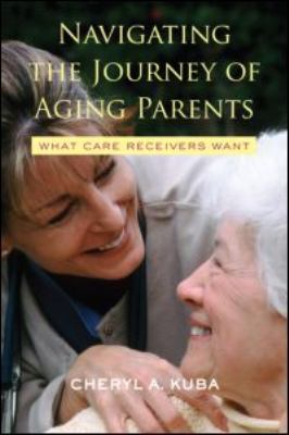 Navigating the Journey of Aging Parents What Care Receivers Want  2006 9780415952880 Front Cover