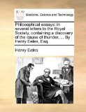 Philosophical Essays : In several letters to the Royal Society, containing a discovery of the cause of thunder, ... by Henry Eeles, Esq N/A 9781170638880 Front Cover