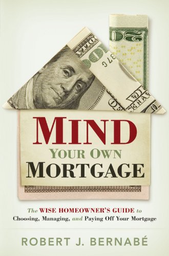 Mind Your Own Mortgage The Wise Homeowner's Guide to Choosing, Managing, and Paying off Your Mortgage  2010 9781595550880 Front Cover