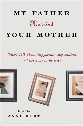 My Father Married Your Mother Writers Talk about Stepparents, Stepchildren, and Everyone in Between  2006 9780393060881 Front Cover