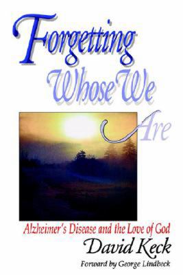 Forgetting Whose We Are Alzheimer's Disease and the Love of God  1996 9780687020881 Front Cover