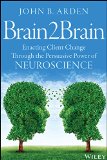 Brain2Brain Enacting Client Change Through the Persuasive Power of Neuroscience  2014 9781118756881 Front Cover