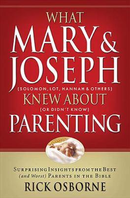 What Mary and Joseph Knew about Parenting Surprising Insights from the Best (And Worst) Parents in the Bible  2005 9781591452881 Front Cover