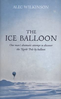 Ice Balloon One Man's Dramatic Attempt to Discover the North Pole by Ballon  2012 9780007445882 Front Cover