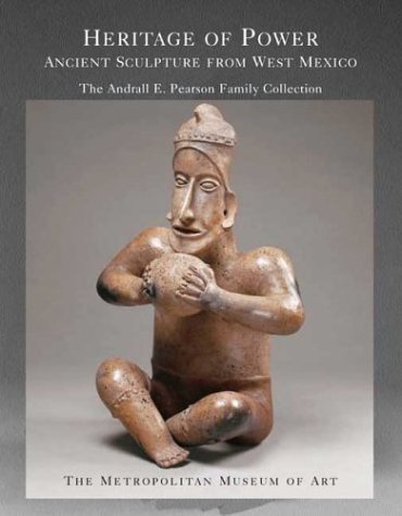 Heritage of Power: Ancient Sculpture from West Mexico The Andrall E. Pearson Family Collection  2004 9780300104882 Front Cover