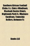 Southern African Football Club Introduction F. C. Civics Windhoek, Mochudi Centre Chiefs, Highlands Park Fc, Mbabane Swallows, Township Rollers N/A 9781155277882 Front Cover