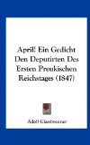 April! ein Gedicht Den Deputirten des Ersten Preukischen Reichstages  N/A 9781162079882 Front Cover