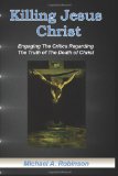 Killing Jesus Christ Engaging the Critics Regarding the Truth of the Death of Christ N/A 9781492228882 Front Cover